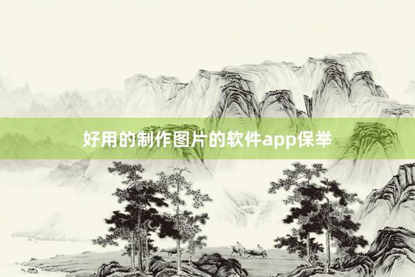 好用的制作图片的软件app保举