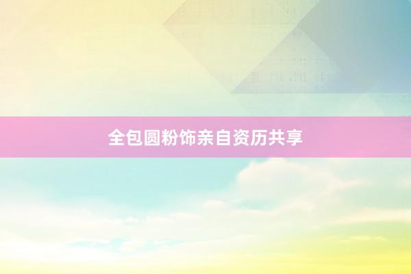 全包圆粉饰亲自资历共享